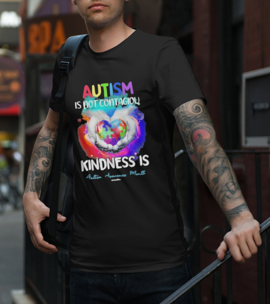 Autism Is Not Contagious Kindness Is Heart Hands Autism Awareness Month T-Shirt