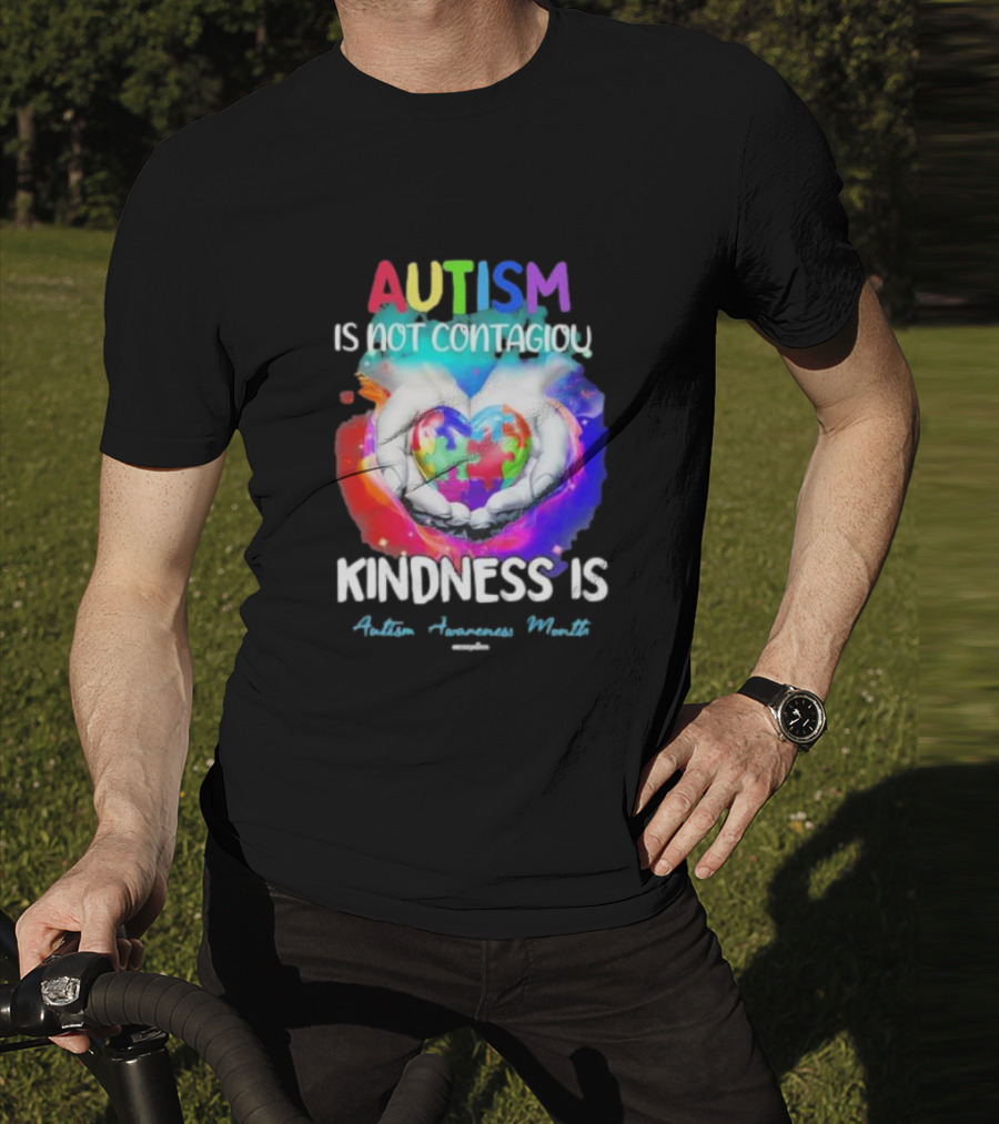 Autism Is Not Contagious Kindness Is Heart Hands Autism Awareness Month T-Shirt