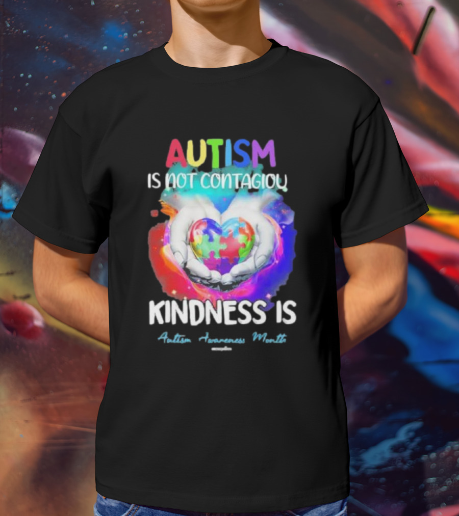 Autism Is Not Contagious Kindness Is Heart Hands Autism Awareness Month T-Shirt