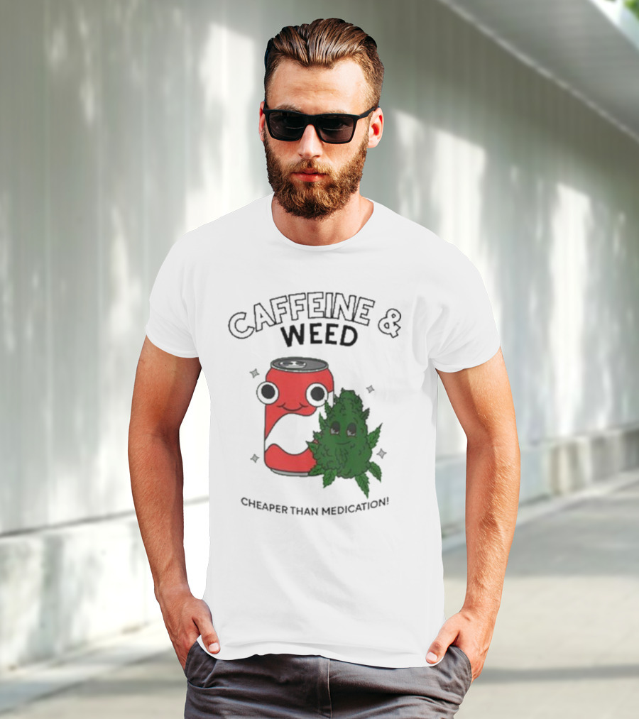Caffeine And Weed Cheaper Than Medication Can And Leaf Character T-Shirt