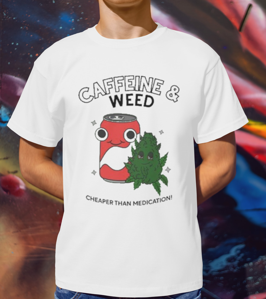 Caffeine And Weed Cheaper Than Medication Can And Leaf Character T-Shirt