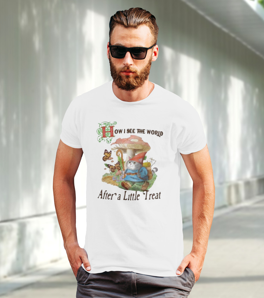 Jmcgg How I See The World After A Little Treat With Mushroom And Gnome Cat T-Shirt