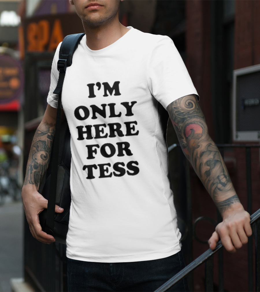 I'm Only Here For Tess T-Shirt