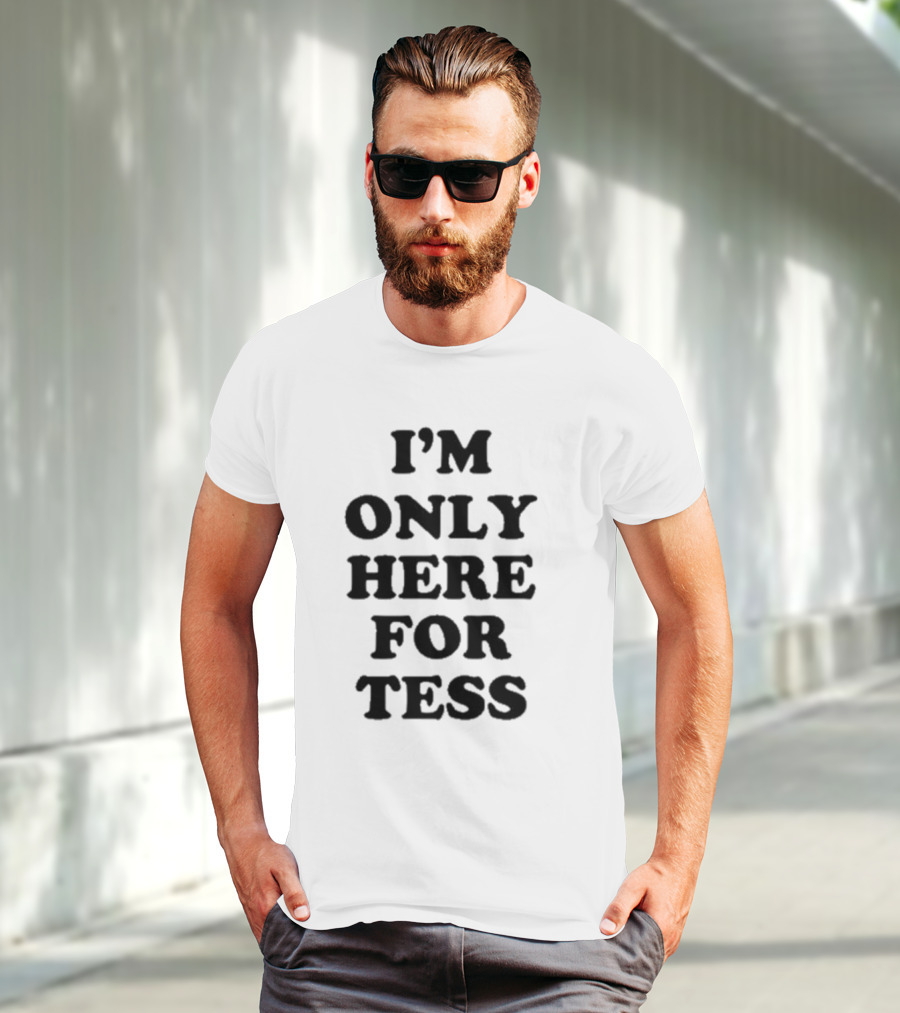 I'm Only Here For Tess T-Shirt