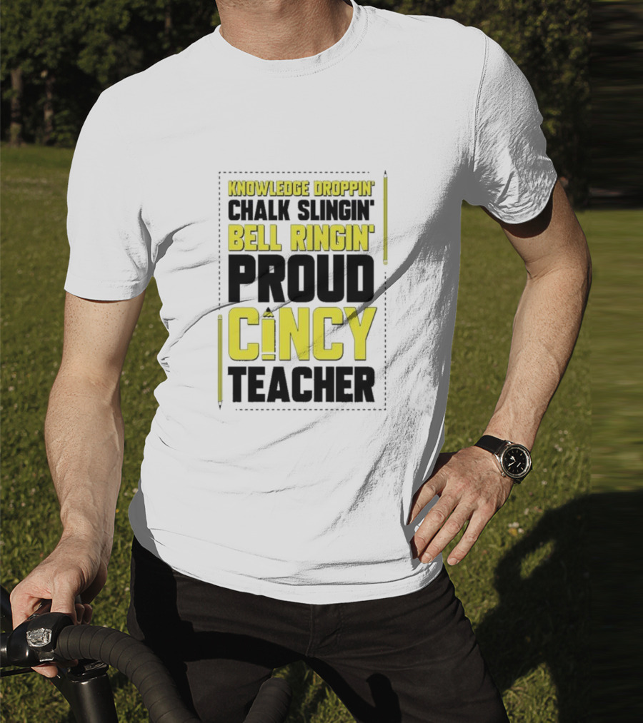 Knowledge Droppin Chalk Slingin Bell Ringin Proud Cincy Teacher T-Shirt