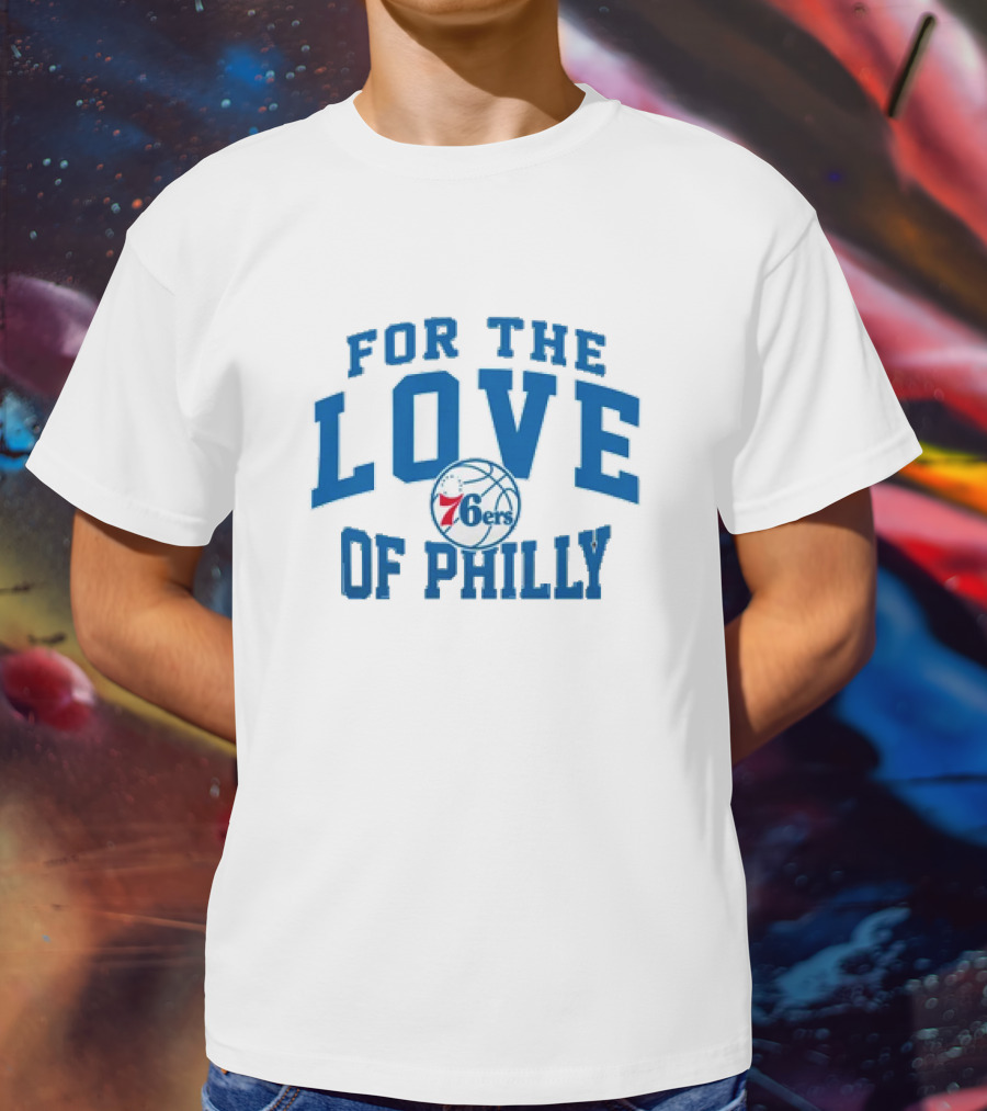 For The Love Of Philly 76ers Basketball Fan Mantra T-Shirt