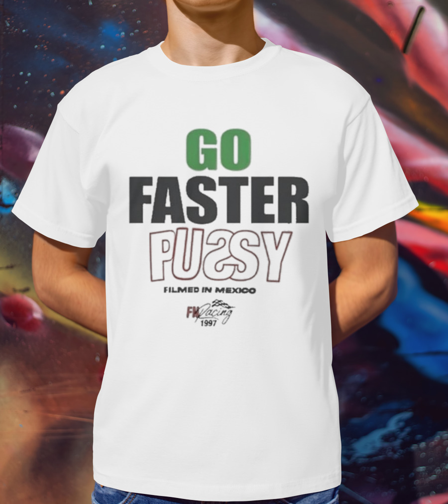 GO FASTER PUSSY FILMED IN MEXICO FX RACING 1997 T-Shirt