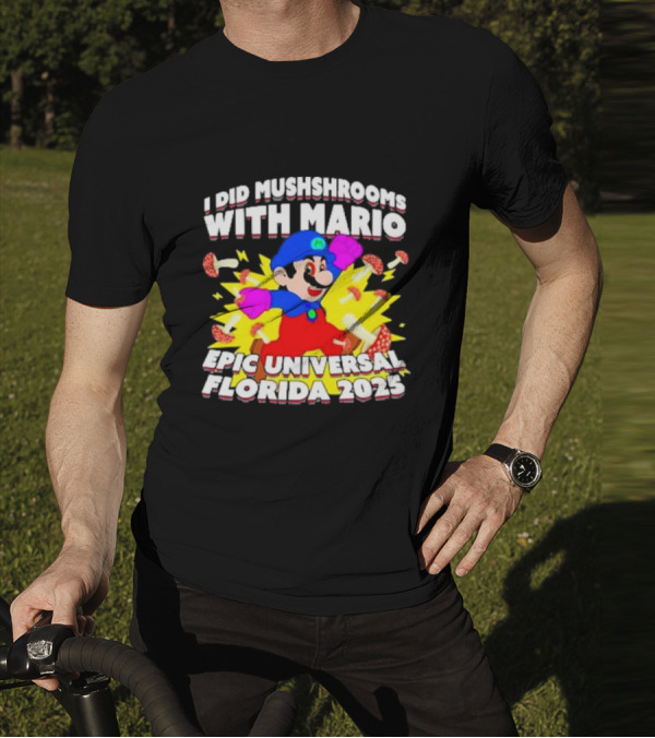 I Did Mushrooms With Mario Epic Universal Florida 2025 T-Shirt