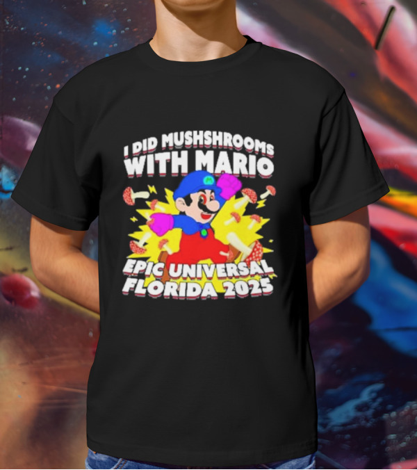 I Did Mushrooms With Mario Epic Universal Florida 2025 T-Shirt