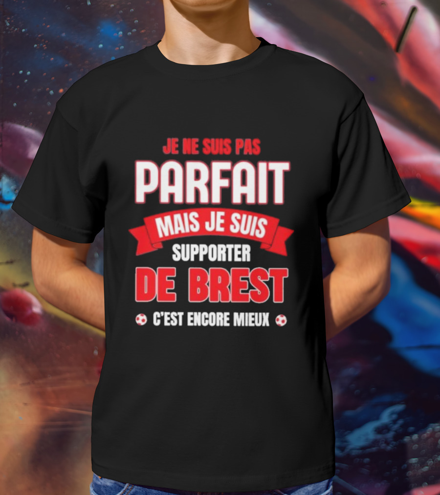 Je Ne Suis Pas Parfait Mais Je Suis Supporter De Brest C’est Encore Mieux Football Fan T-Shirt