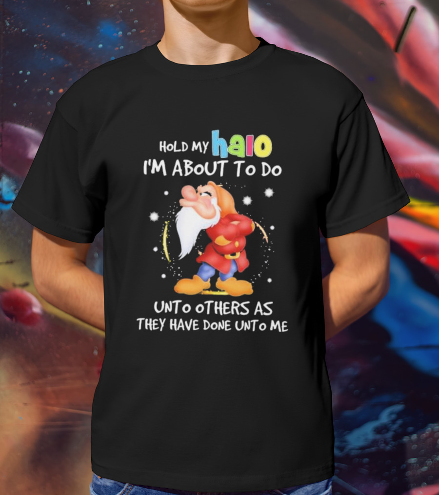 Hold My Halo I'm About To Do Unto Others As They Have Done Unto Me Dwarf Character T-Shirt
