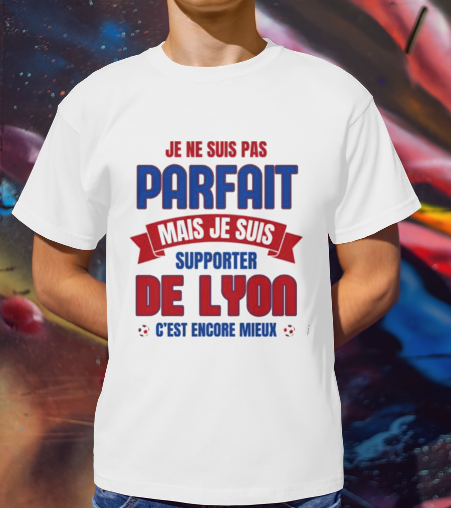 Je Ne Suis Pas Parfait Mais Je Suis Supporter De Lyon C’est Encore Mieux Football Fan T-Shirt
