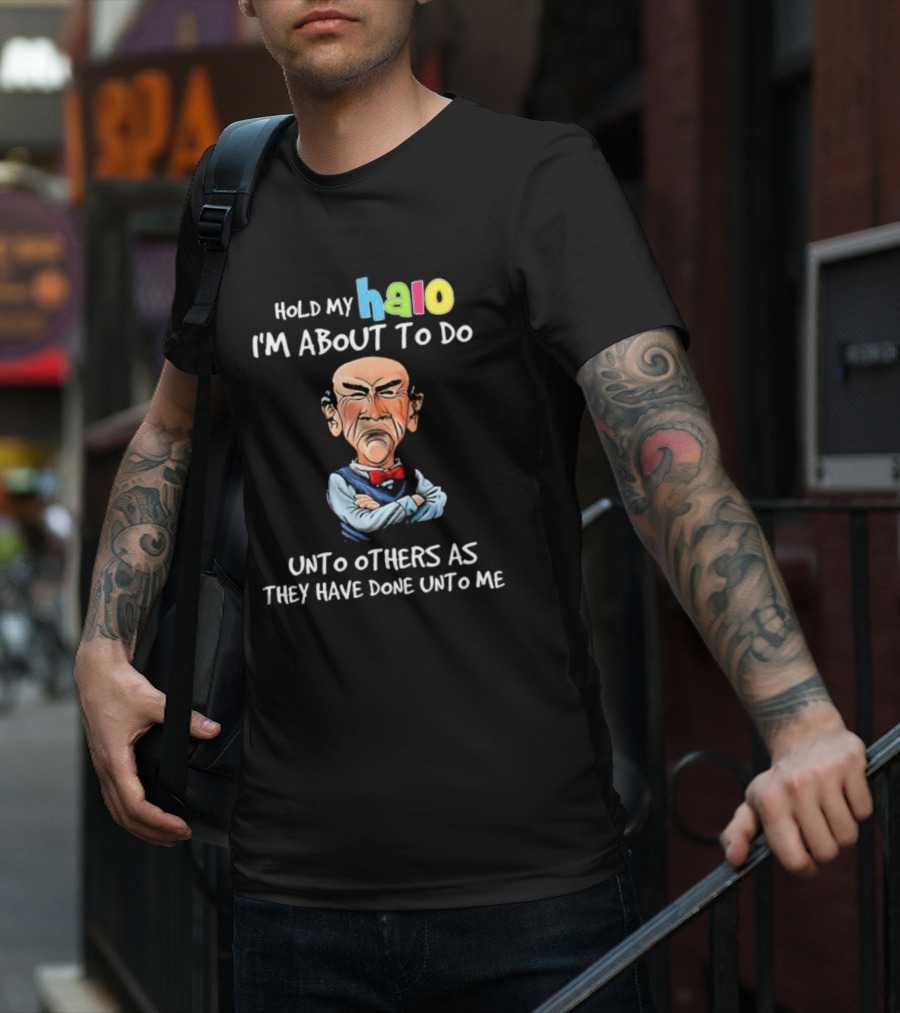 Hold My Halo I'm About To Do Unto Others As They Have Done Unto Me Jeff Dunham Character T-Shirt
