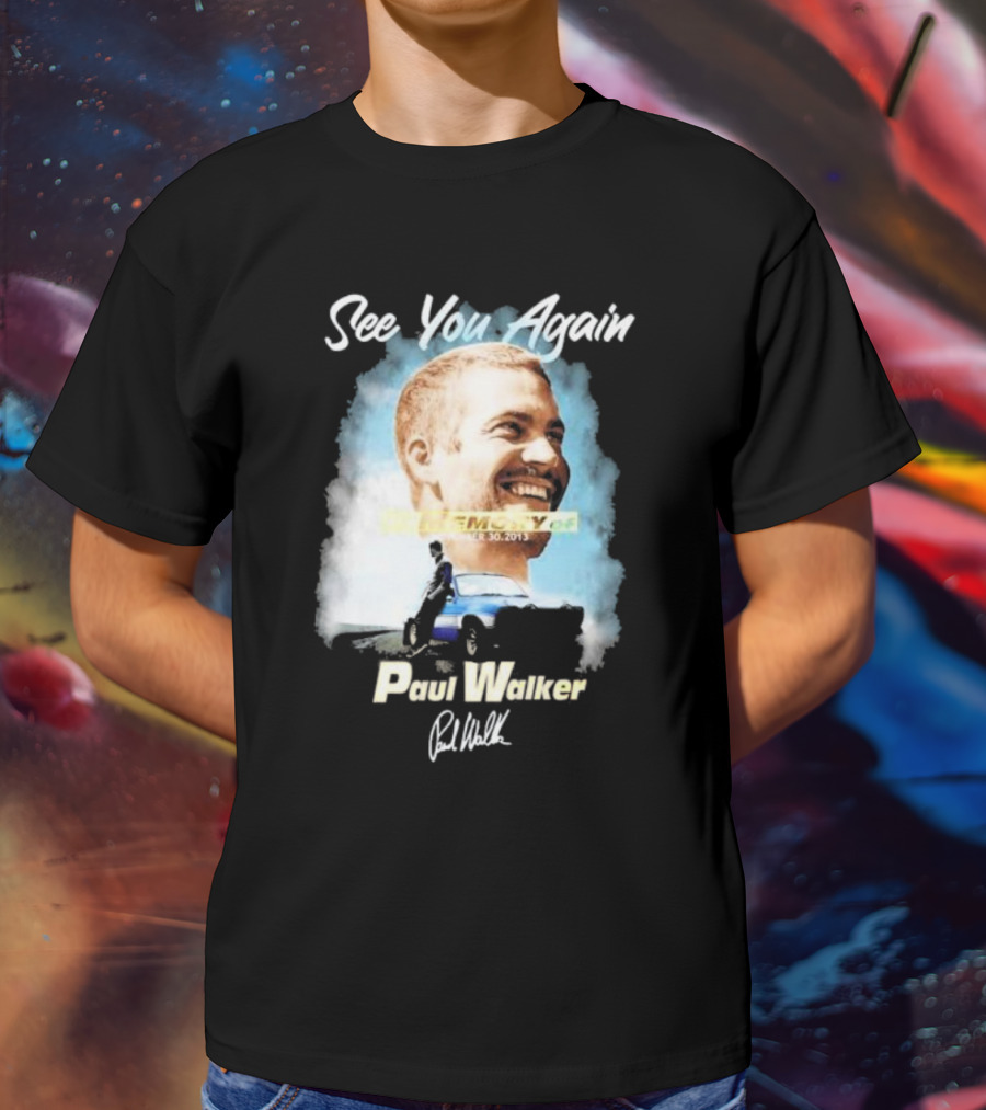 See You Again Paul Walker In Memory Of November 30 2013 Signature T-Shirt