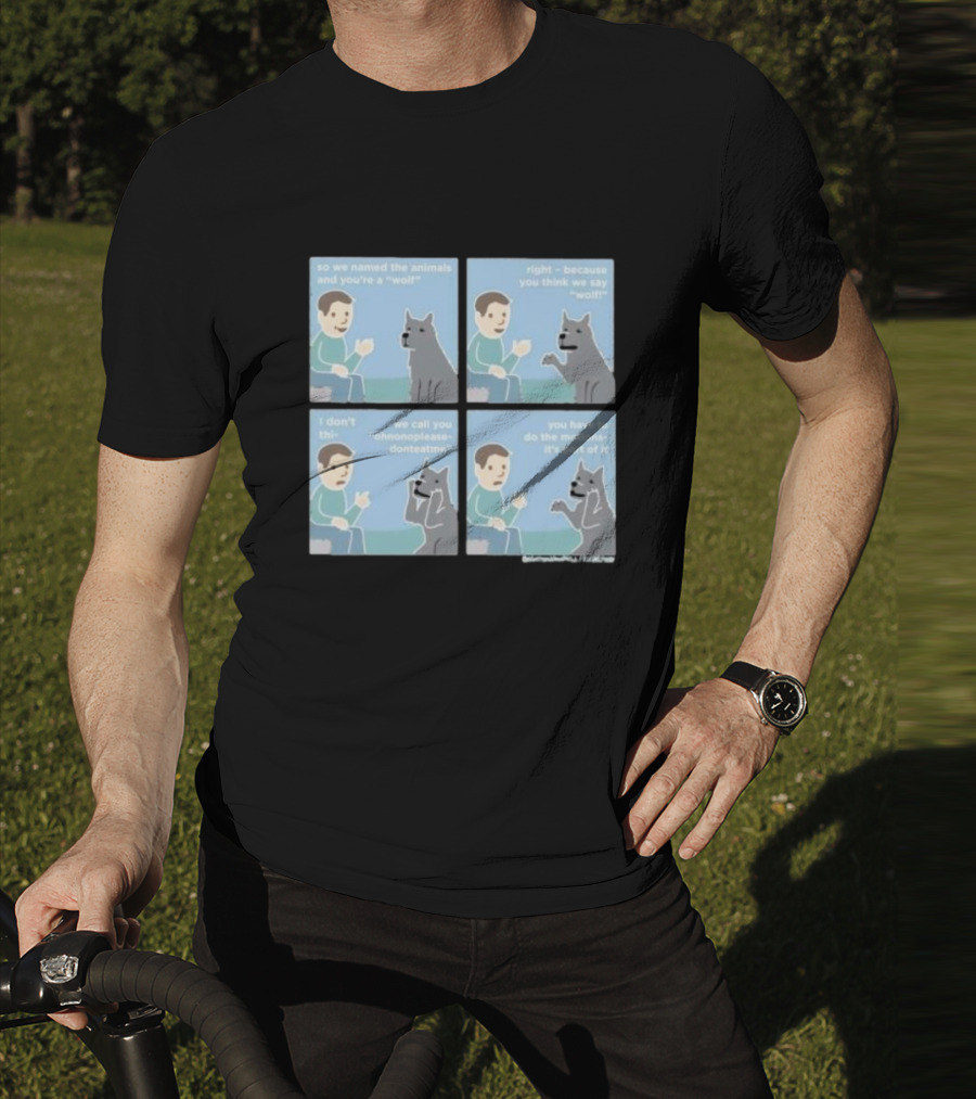 So We Named The Animals And You're A Wolf Right Because You Think We Say Wolf Oh Non Please Don't Eat Me You Have To Do The Motion It's Part Of It T-Shirt