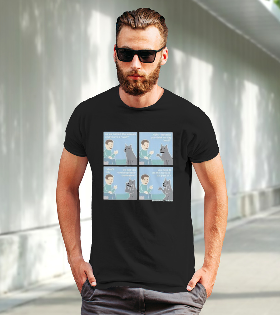 So We Named The Animals And You're A Wolf Right Because You Think We Say Wolf Oh Non Please Don't Eat Me You Have To Do The Motion It's Part Of It T-Shirt