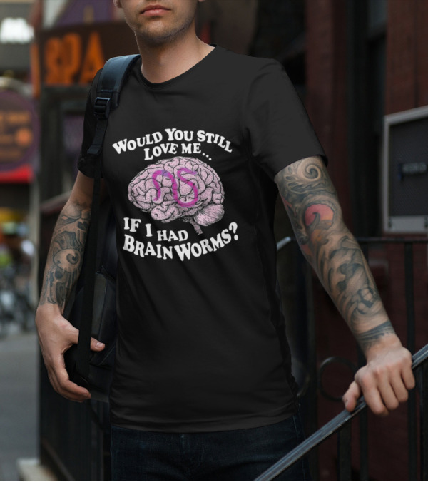 Would You Still Love Me If I Had Brainworms Pink Number 85 Brain T-Shirt