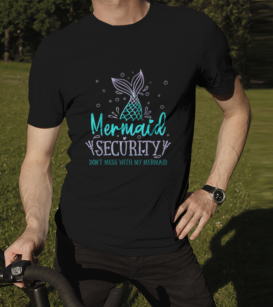 Mermaid Security Don't Mess With My Mermaid Merman Daddy Father's Day Merdad T-Shirt
