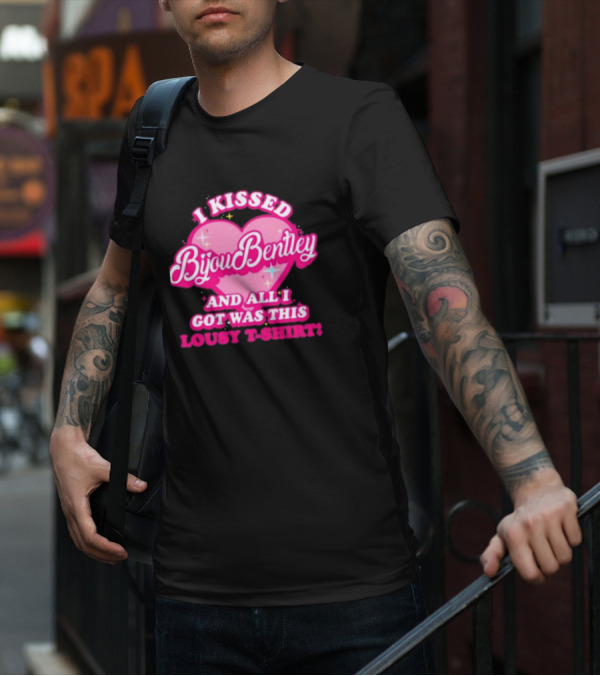 I Kissed Bijou Bentley And All I Got Was This Lousy T-Shirt
