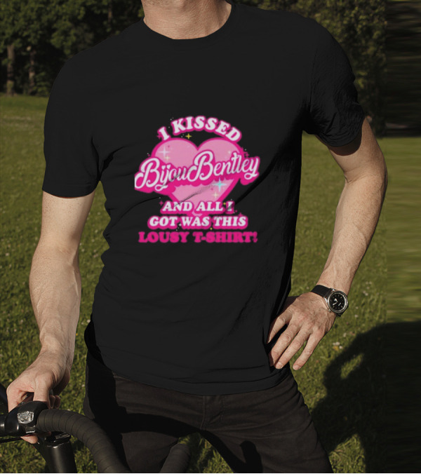 I Kissed Bijou Bentley And All I Got Was This Lousy T-Shirt