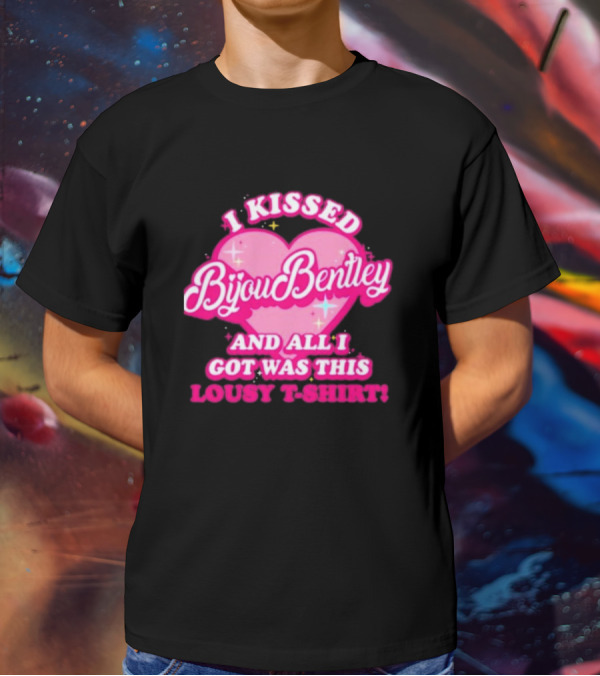I Kissed Bijou Bentley And All I Got Was This Lousy T-Shirt
