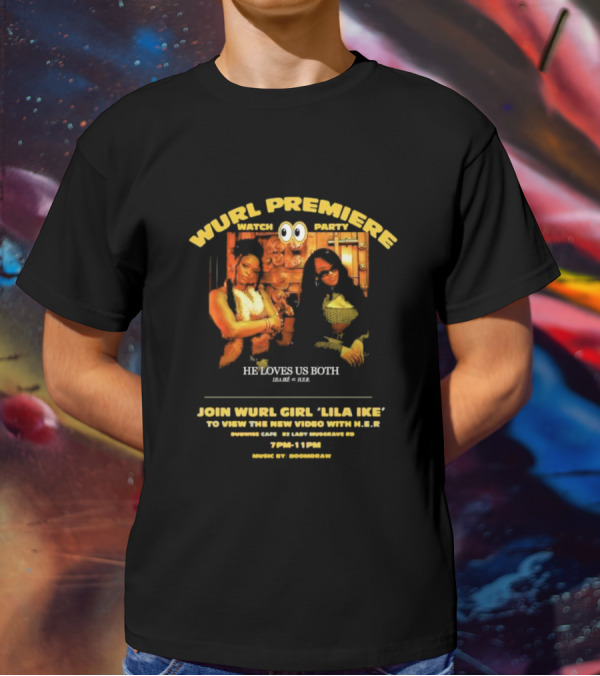 Wurl Premiere Watch Party Join Lila Ike He Loves Us Both With H.E.R. 7PM-11PM Dubwise Cafe Music By Boomdraw T-Shirt