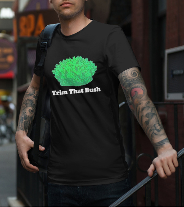 Middleclassfancy Trim That Bush Green Shrub Humor T-Shirt