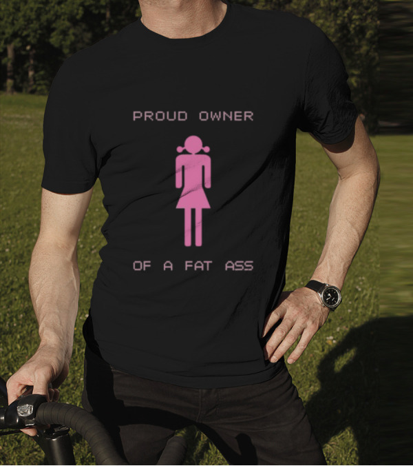 Proud Owner Of A Fat Ass Pink T-Shirt