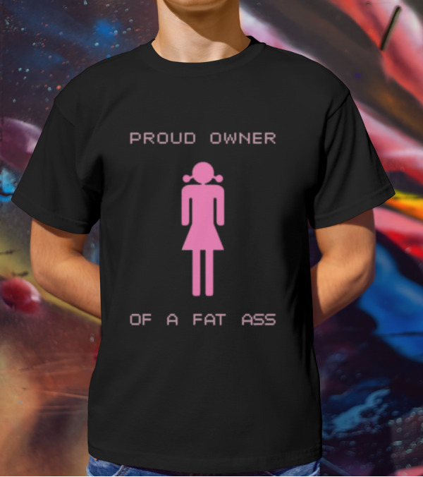 Proud Owner Of A Fat Ass Pink T-Shirt