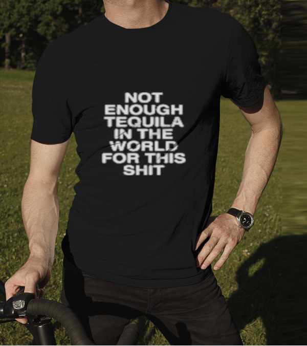 Assholes Live Forever Not Enough Tequila In The World For This Shit T-Shirt