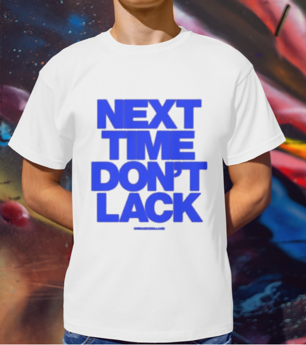 NEXT TIME DON'T LACK Bold Blue Text T-Shirt