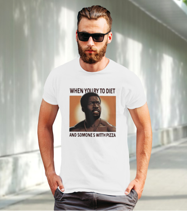 When You Try To Diet And Someone's With Pizza T-Shirt