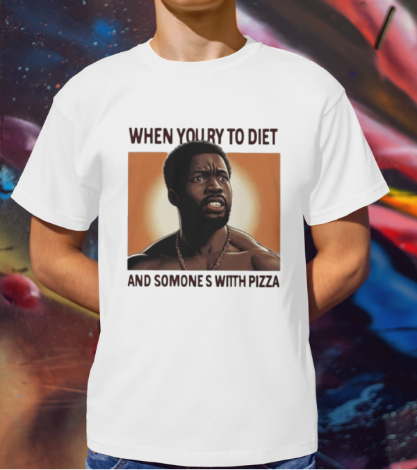 When You Try To Diet And Someone's With Pizza T-Shirt