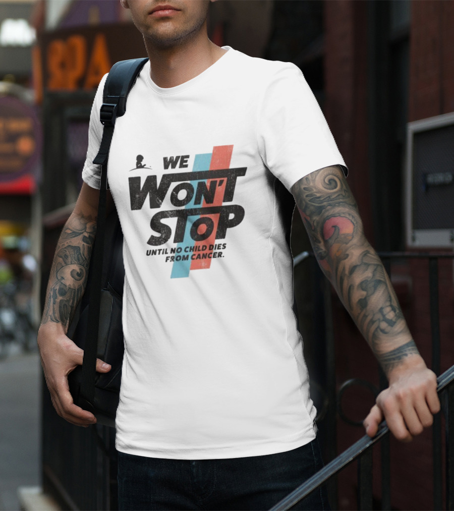 We Won’t Stop Until No Child Dies From Cancer T-Shirt