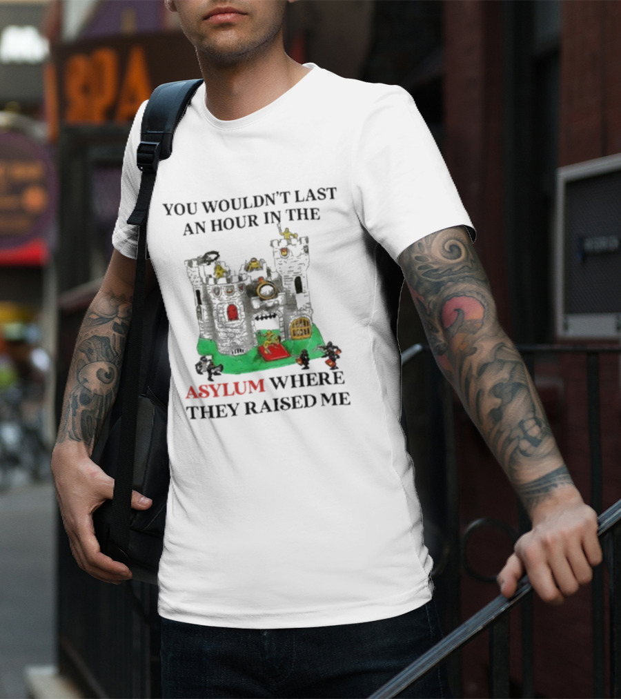 You Wouldn’t Last An Hour In The Asylum Where They Raised Me Jmcgg Castle T-Shirt