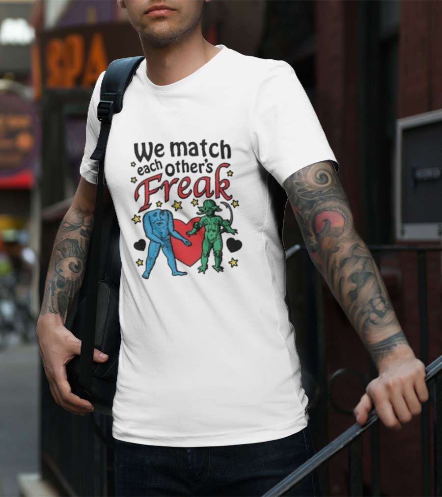 We Match Each Other’s Freak With Blue And Green Creatures And Hearts T-Shirt