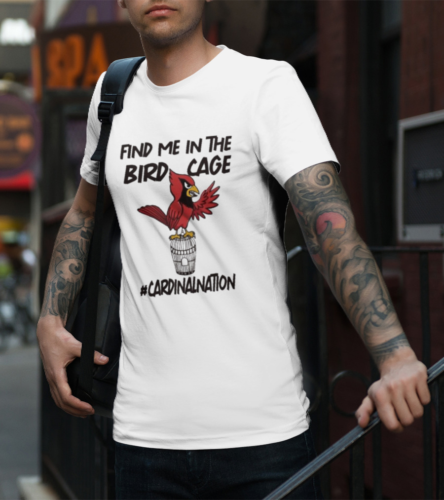 Find Me In The Birdcage Cardinal Nation #CardinalNation T-Shirt