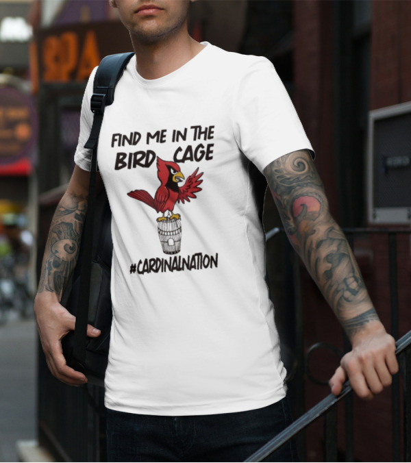 Find Me In The Birdcage Cardinal Nation #CardinalNation T-Shirt