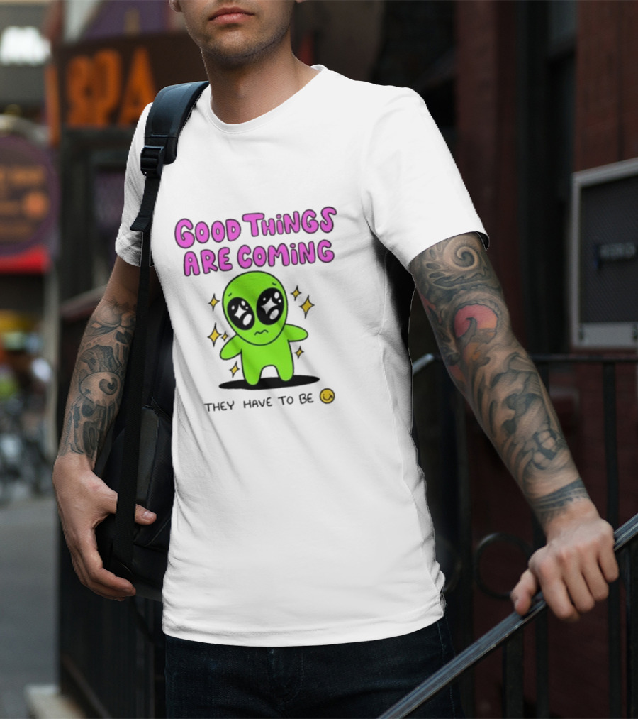 Good Things Are Coming They Have To Be Alien Smiley T-Shirt