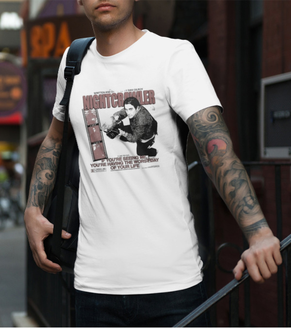 Nightcrawler Jake Gyllenhaal Written And Directed By Dan Gilroy If You’re Seeing Me You’re Having The Worst Day Of Your Life T-Shirt