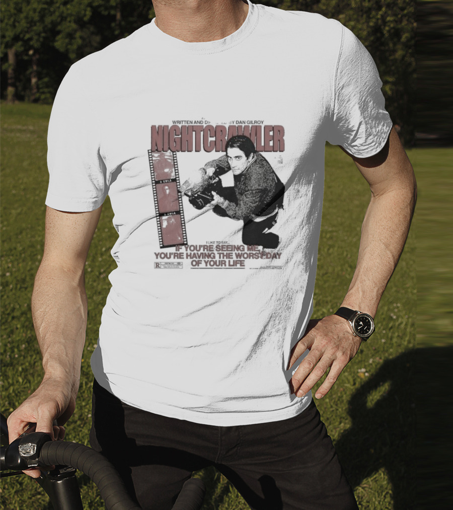 Nightcrawler Jake Gyllenhaal Written And Directed By Dan Gilroy If You’re Seeing Me You’re Having The Worst Day Of Your Life T-Shirt