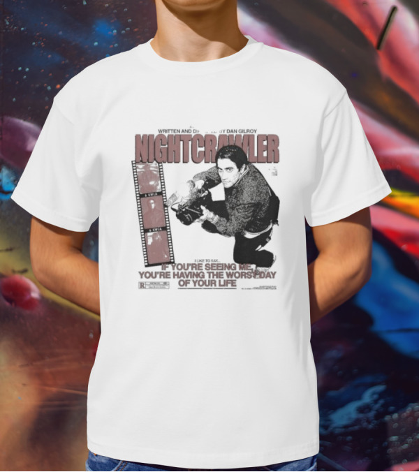 Nightcrawler Jake Gyllenhaal Written And Directed By Dan Gilroy If You’re Seeing Me You’re Having The Worst Day Of Your Life T-Shirt