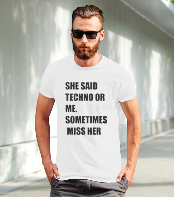 She Said Techno Or Me Sometimes Miss Her Techno Lover Dilemma T-Shirt