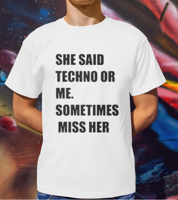 She Said Techno Or Me Sometimes Miss Her Techno Lover Dilemma T-Shirt