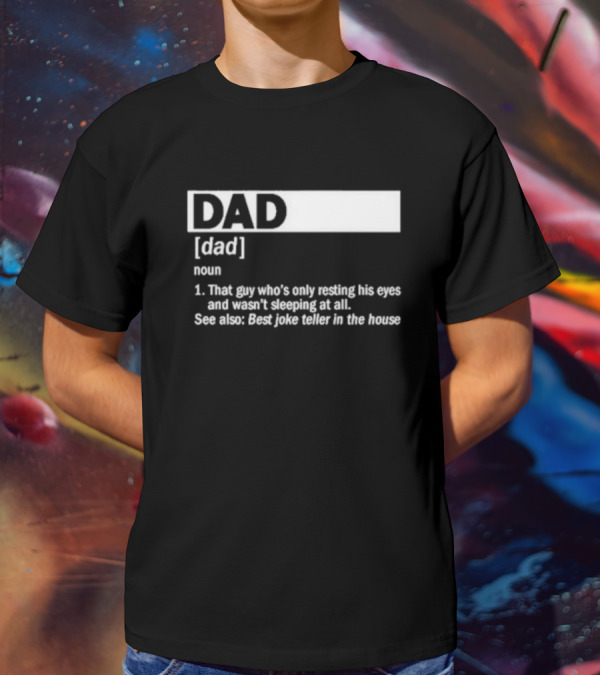 DAD Definition That Guy Who’s Only Resting His Eyes Best Joke Teller In The House T-Shirt