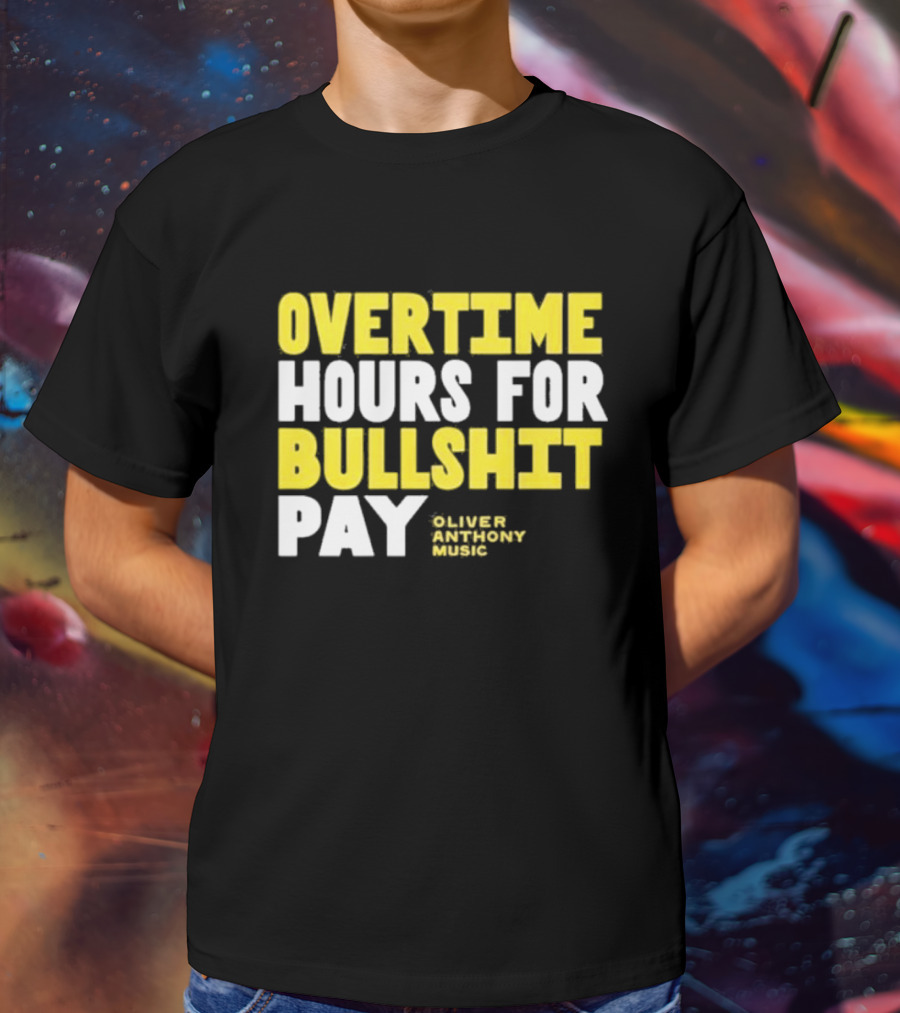 Overtime Hours For Bullshit Pay Oliver Anthony Music T-Shirt