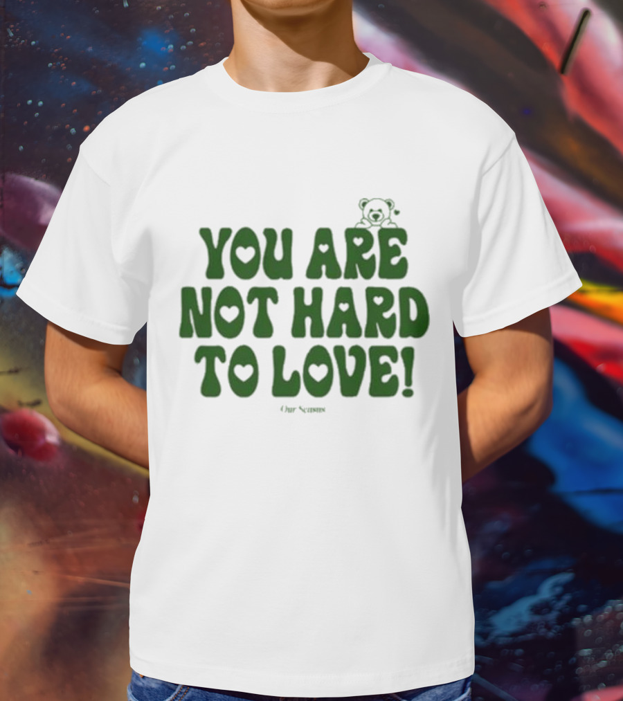 You Are Not Hard To Love Ourseasns Bear T-Shirt