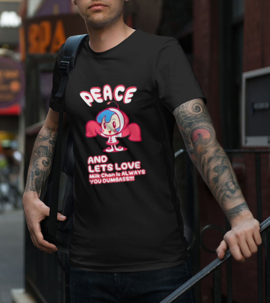 Peace And Let's Love Milk Chan Is Always You Dumbass T-Shirt