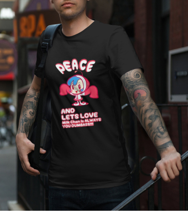 Peace And Let's Love Milk Chan Is Always You Dumbass T-Shirt