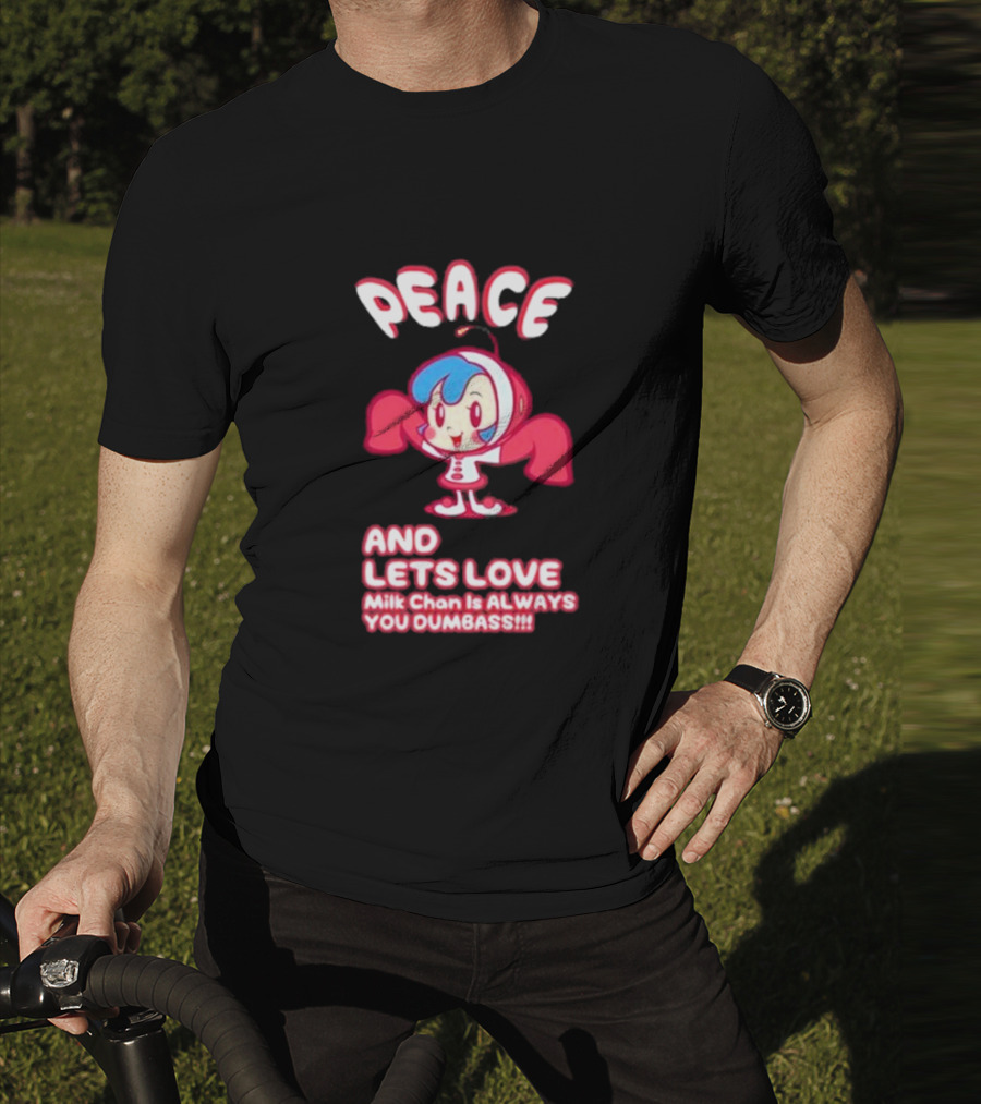 Peace And Let's Love Milk Chan Is Always You Dumbass T-Shirt